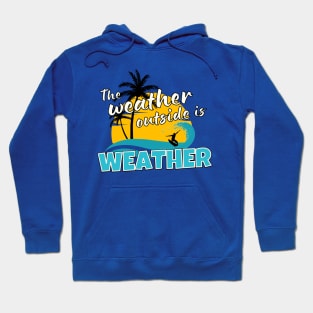 The Weather Outside is Weather Hoodie